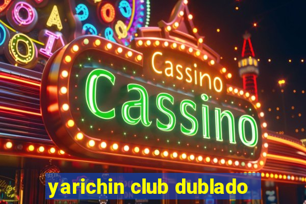 yarichin club dublado